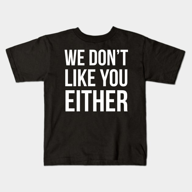 We Don't Like You Either Kids T-Shirt by evokearo